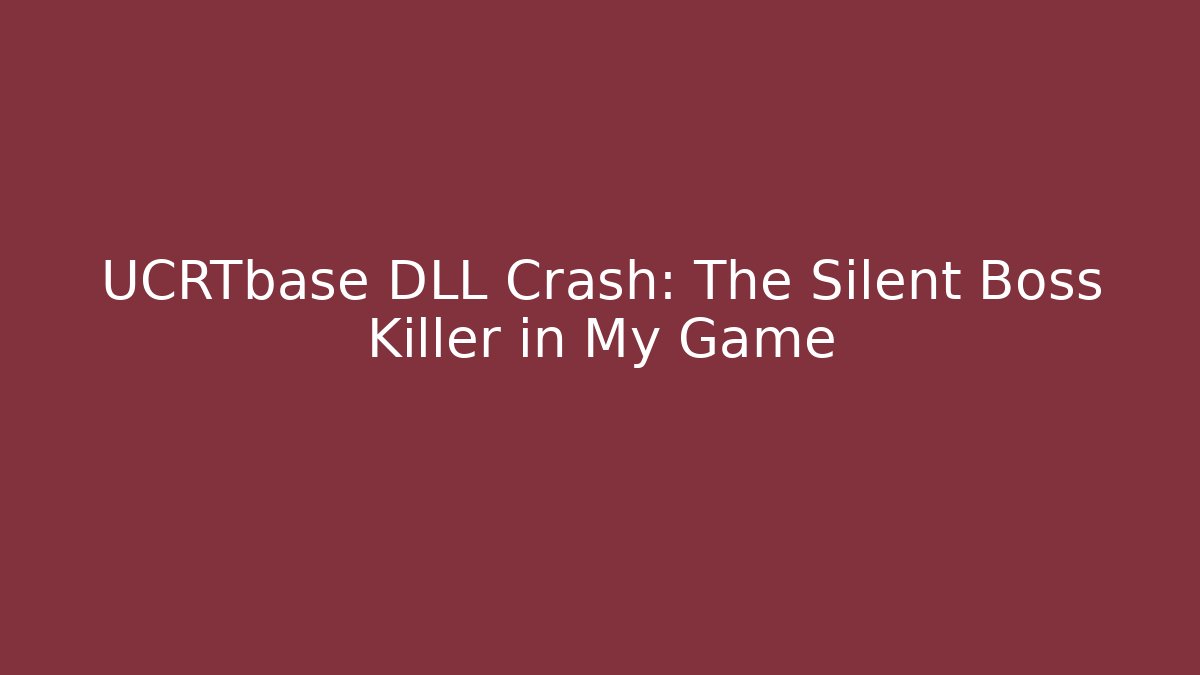 UCRTbase DLL Crash: The Silent Boss Killer in My Game
