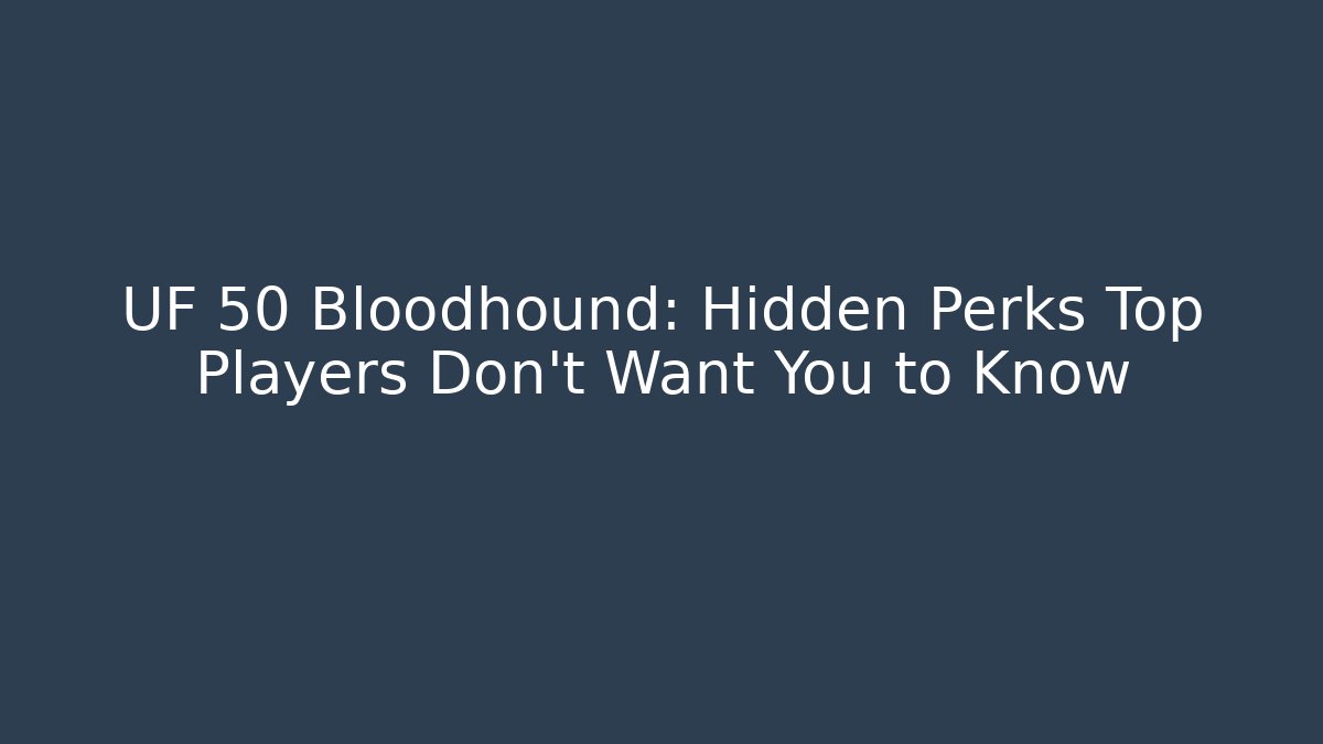 UF 50 Bloodhound: Hidden Perks Top Players Don’t Want You to Know