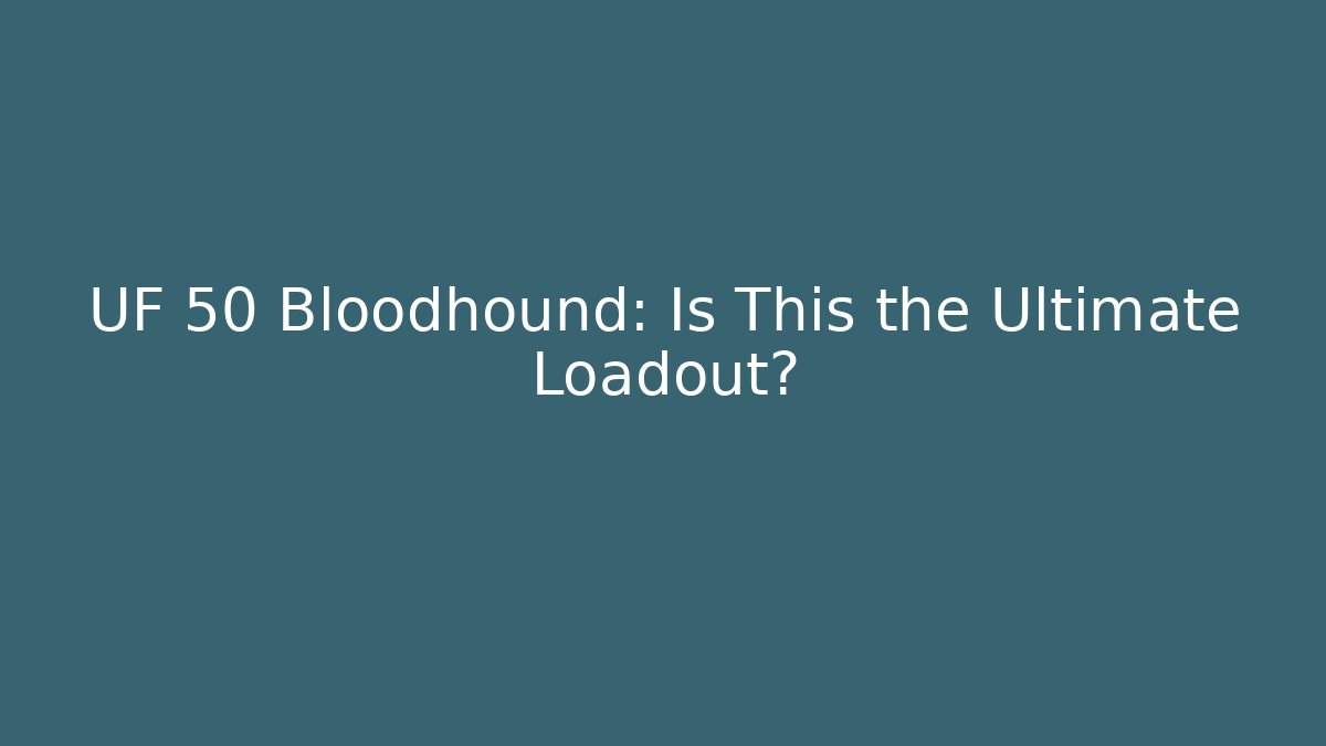 UF 50 Bloodhound: Is This the Ultimate Loadout?