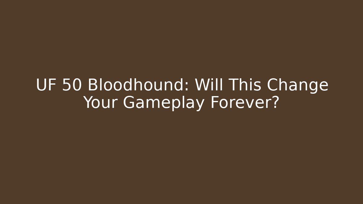 UF 50 Bloodhound: Will This Change Your Gameplay Forever?