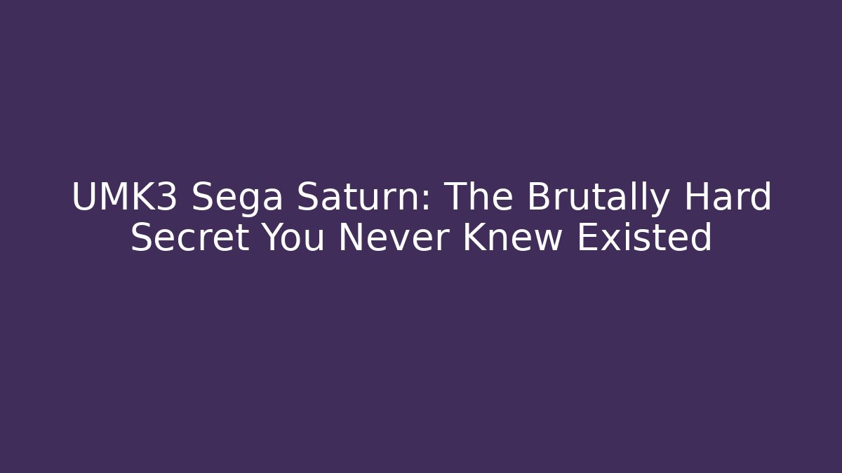 UMK3 Sega Saturn: The Brutally Hard Secret You Never Knew Existed