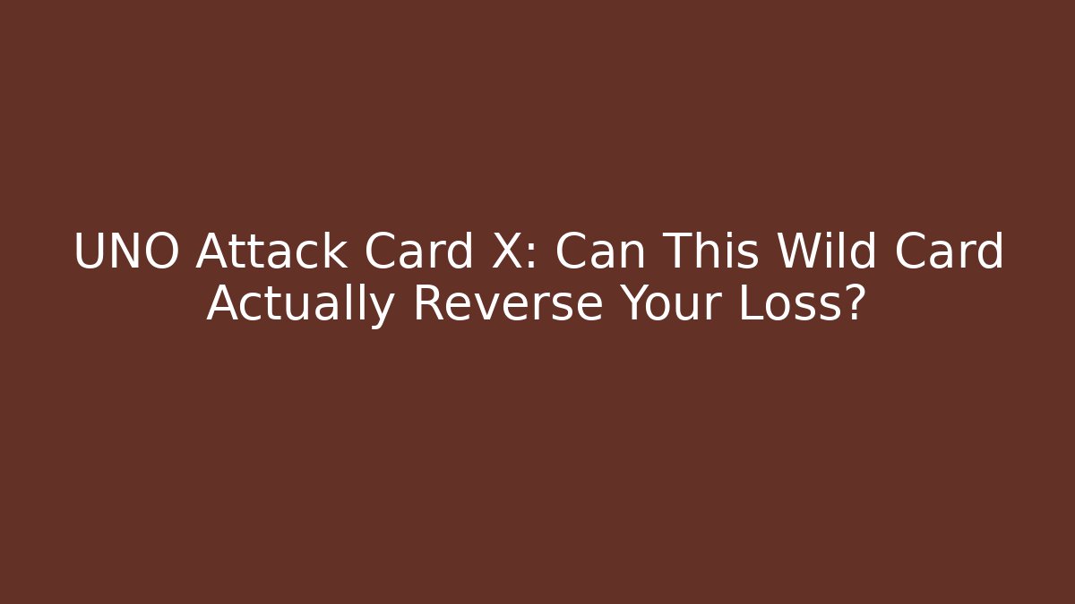 UNO Attack Card X: Can This Wild Card Actually Reverse Your Loss?