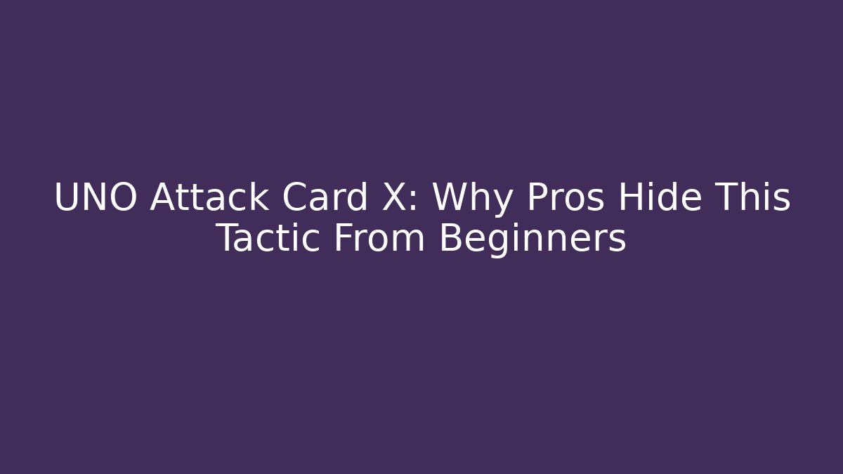 UNO Attack Card X: Why Pros Hide This Tactic From Beginners
