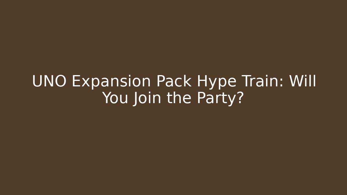 UNO Expansion Pack Hype Train: Will You Join the Party? - Vintage E-Juice
