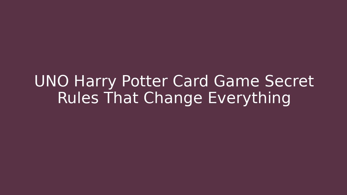 UNO Harry Potter Card Game Secret Rules That Change Everything