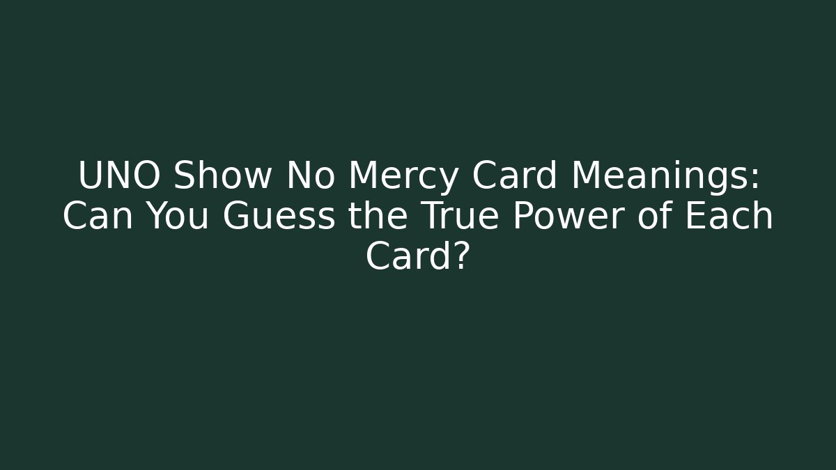 UNO Show No Mercy Card Meanings: Can You Guess the True Power of Each Card?