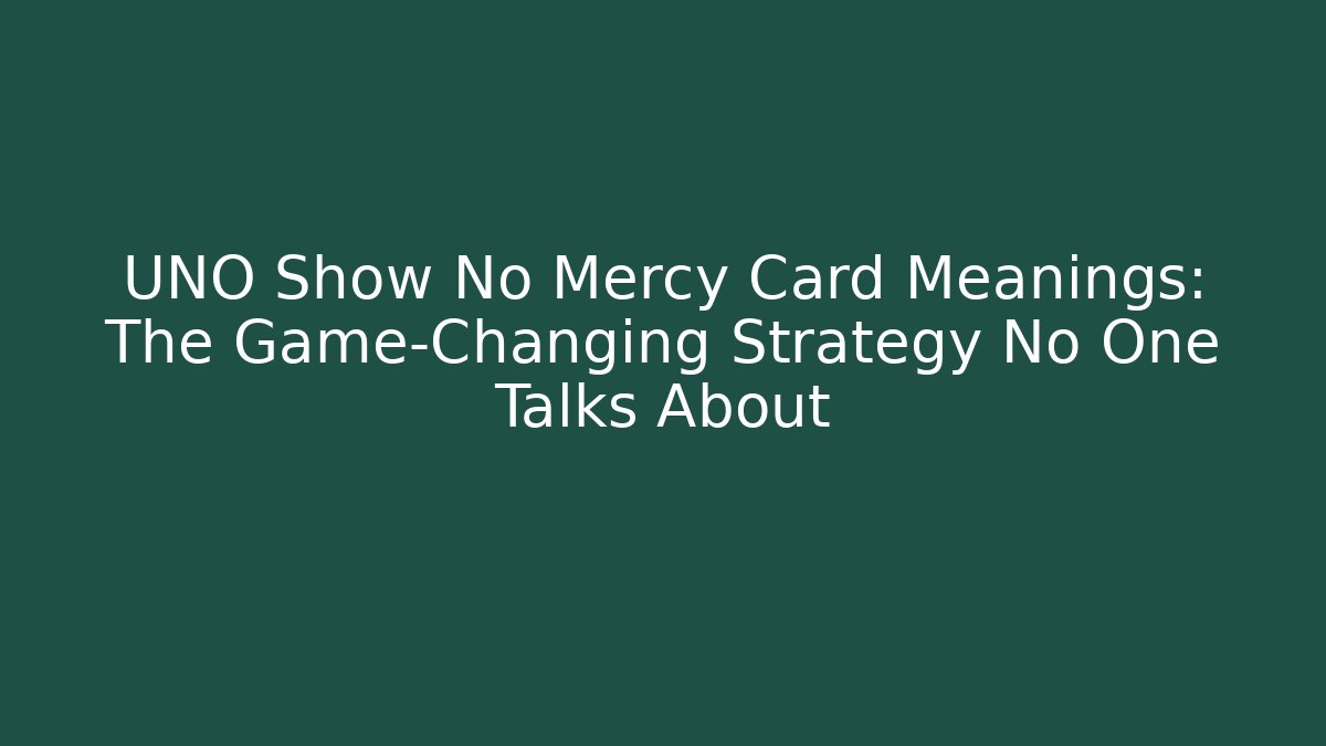 UNO Show No Mercy Card Meanings: The Game-Changing Strategy No One Talks About