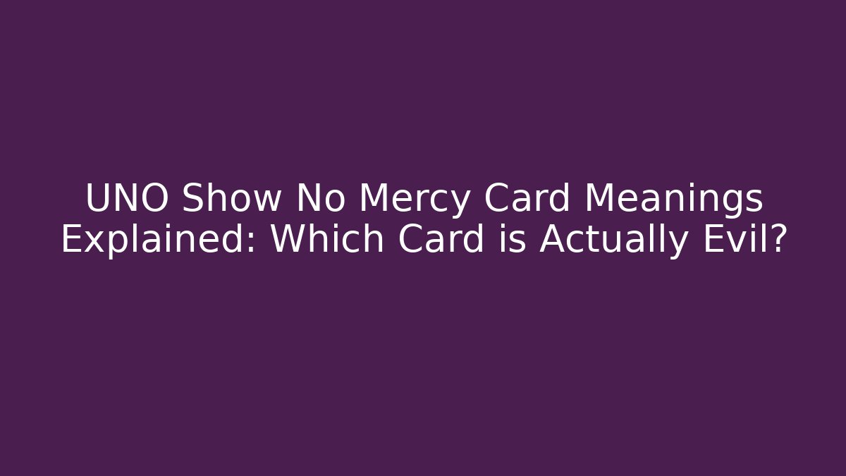 UNO Show No Mercy Card Meanings Explained: Which Card is Actually Evil?