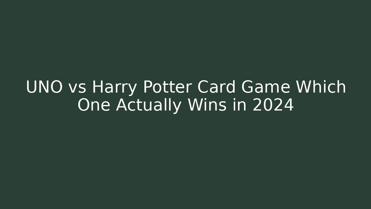 UNO vs Harry Potter Card Game Which One Actually Wins in 2024