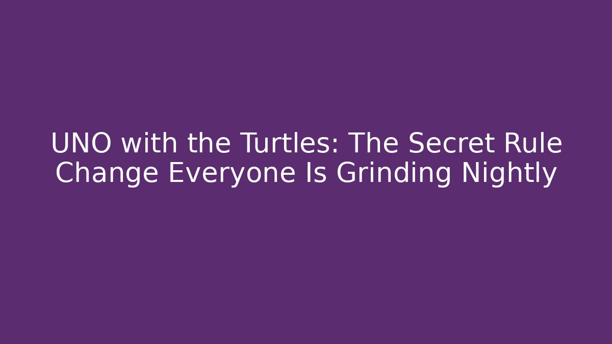 UNO with the Turtles: The Secret Rule Change Everyone Is Grinding Nightly