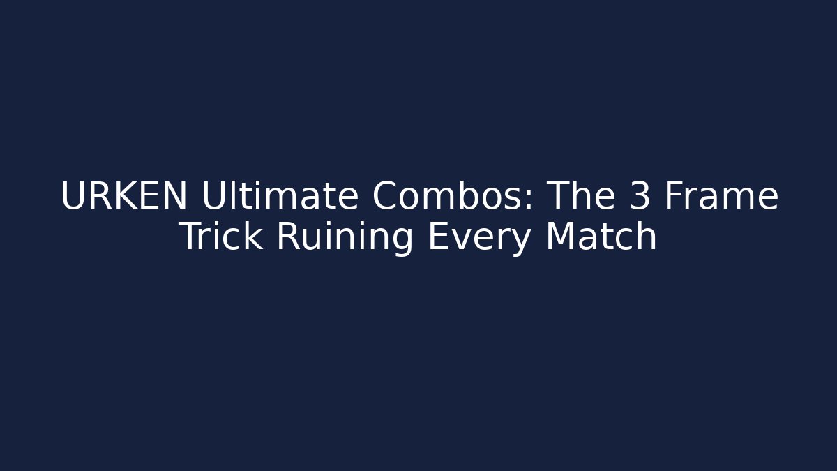 URKEN Ultimate Combos: The 3 Frame Trick Ruining Every Match - Vintage E-Juice