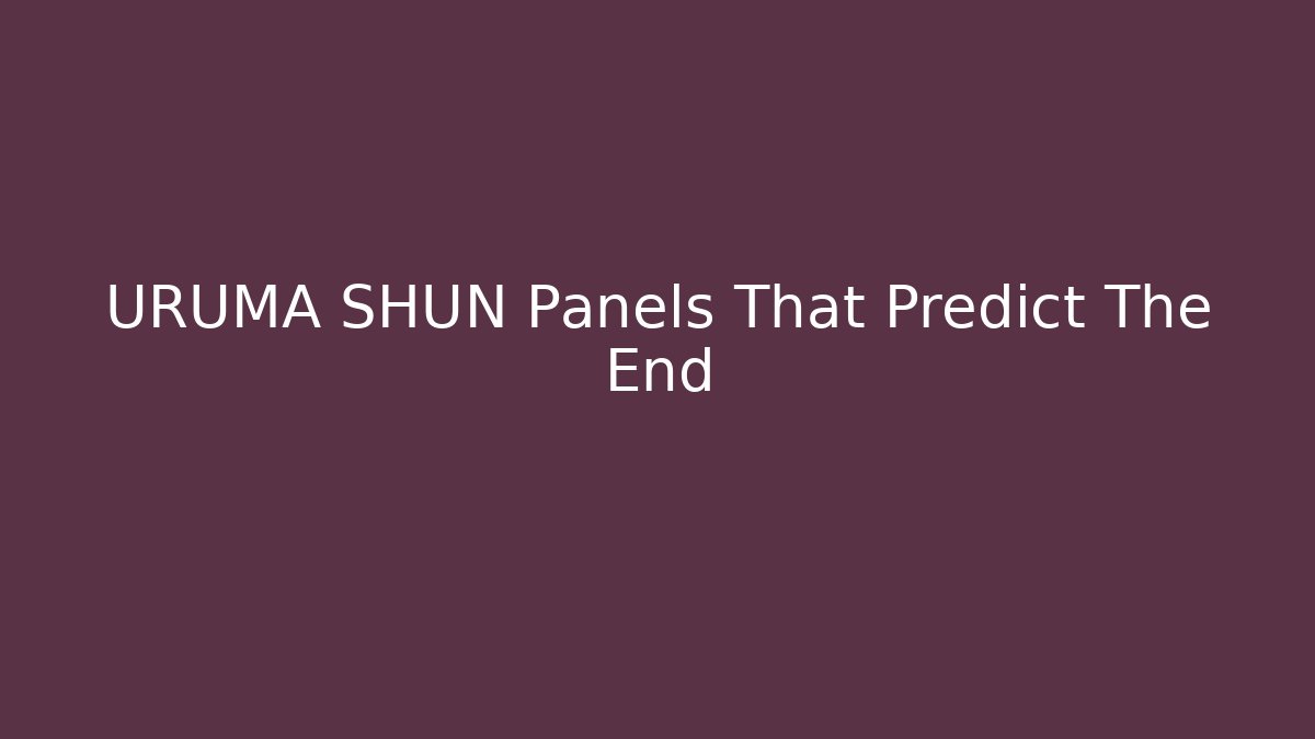 URUMA SHUN Panels That Predict The End