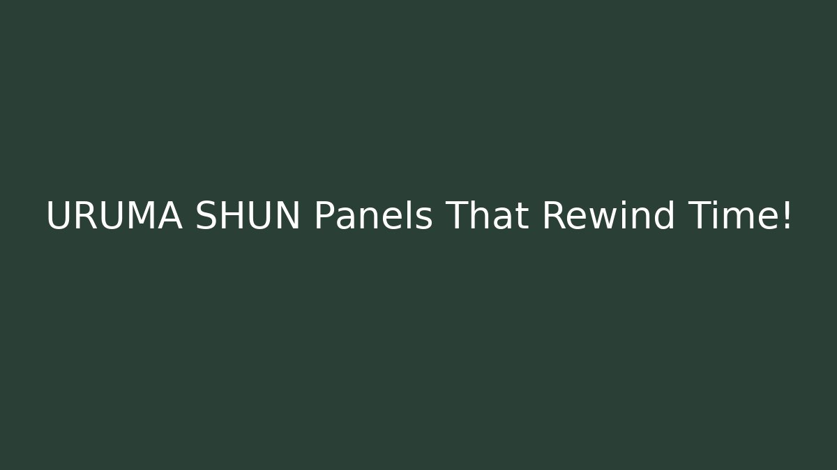 URUMA SHUN Panels That Rewind Time!