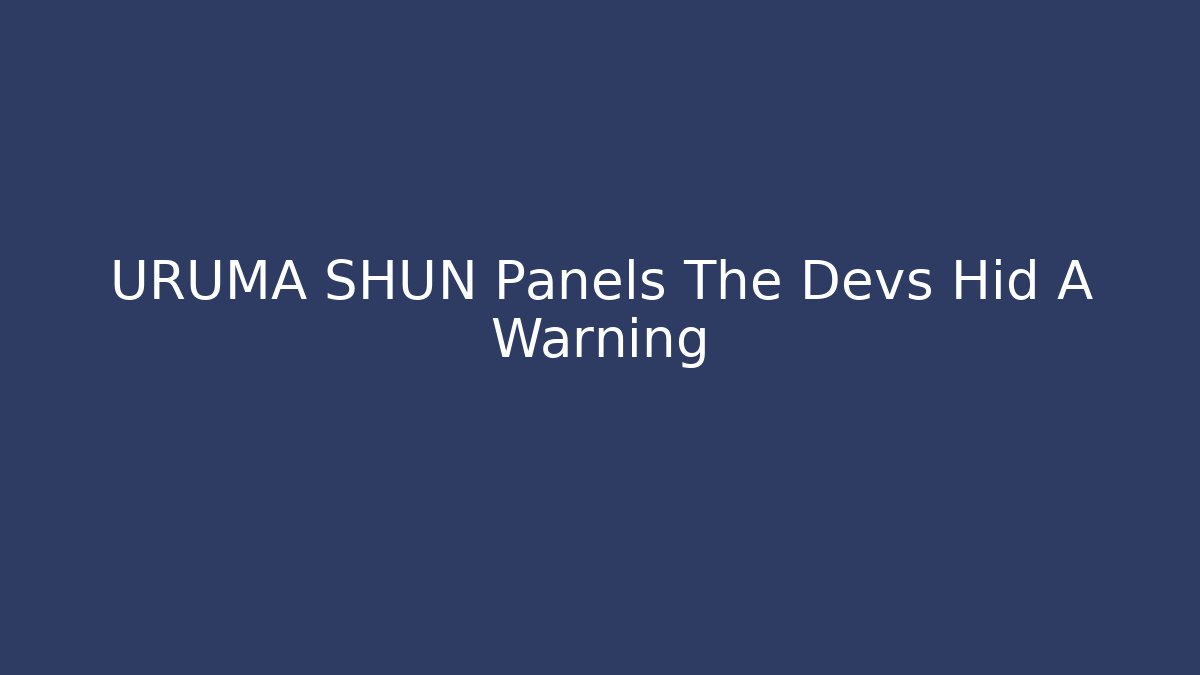 URUMA SHUN Panels The Devs Hid A Warning - Vintage E-Juice