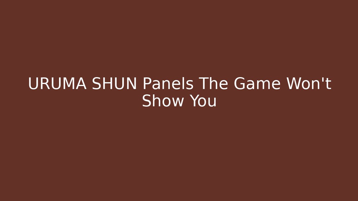 URUMA SHUN Panels The Game Won't Show You