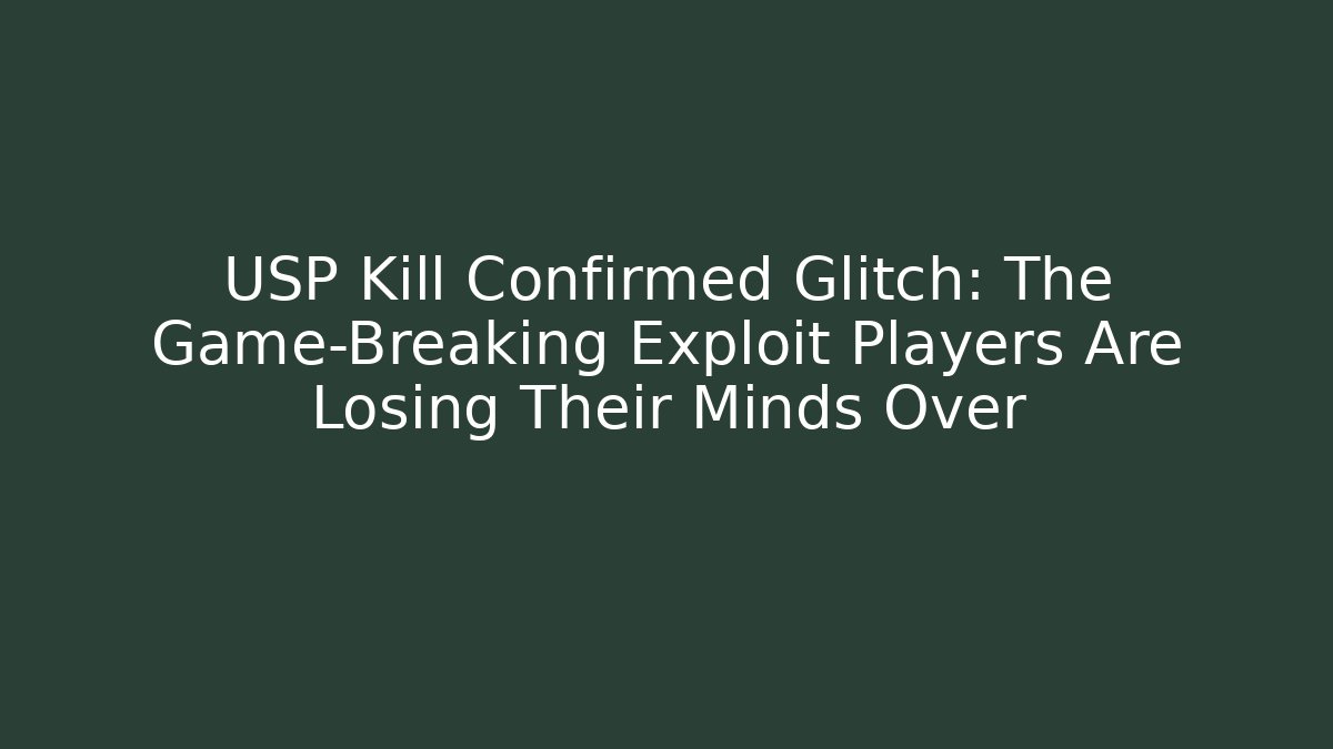 USP Kill Confirmed Glitch: The Game-Breaking Exploit Players Are Losing Their Minds Over