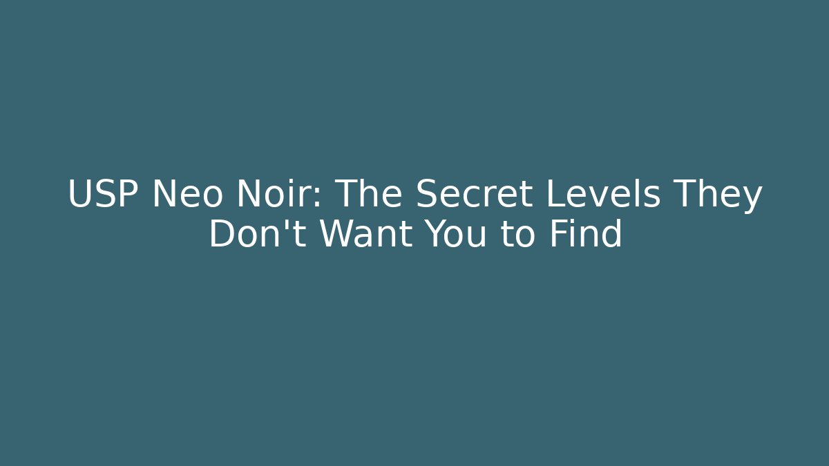 USP Neo Noir: The Secret Levels They Don’t Want You to Find
