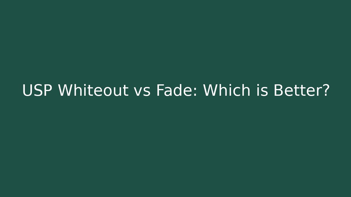 USP Whiteout vs Fade: Which is Better?