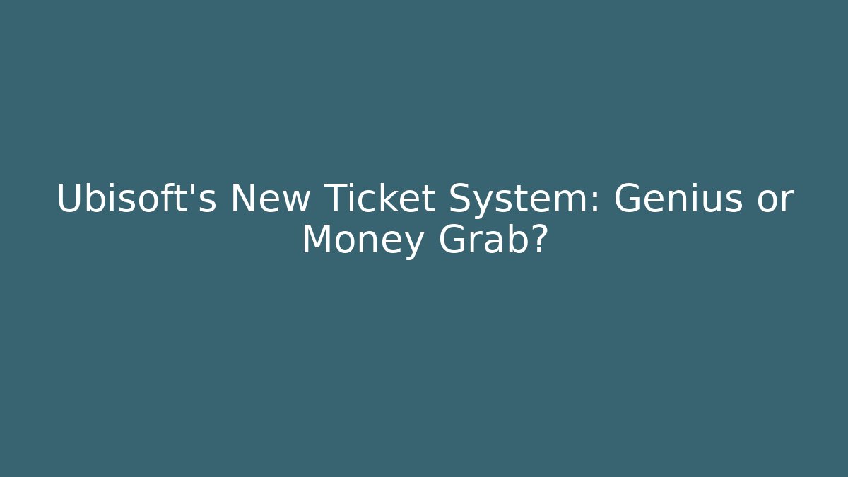 Ubisoft's New Ticket System: Genius or Money Grab?