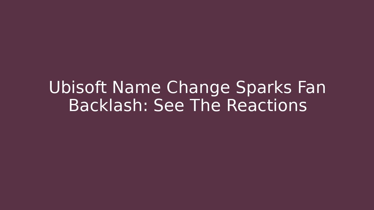 Ubisoft Name Change Sparks Fan Backlash: See The Reactions