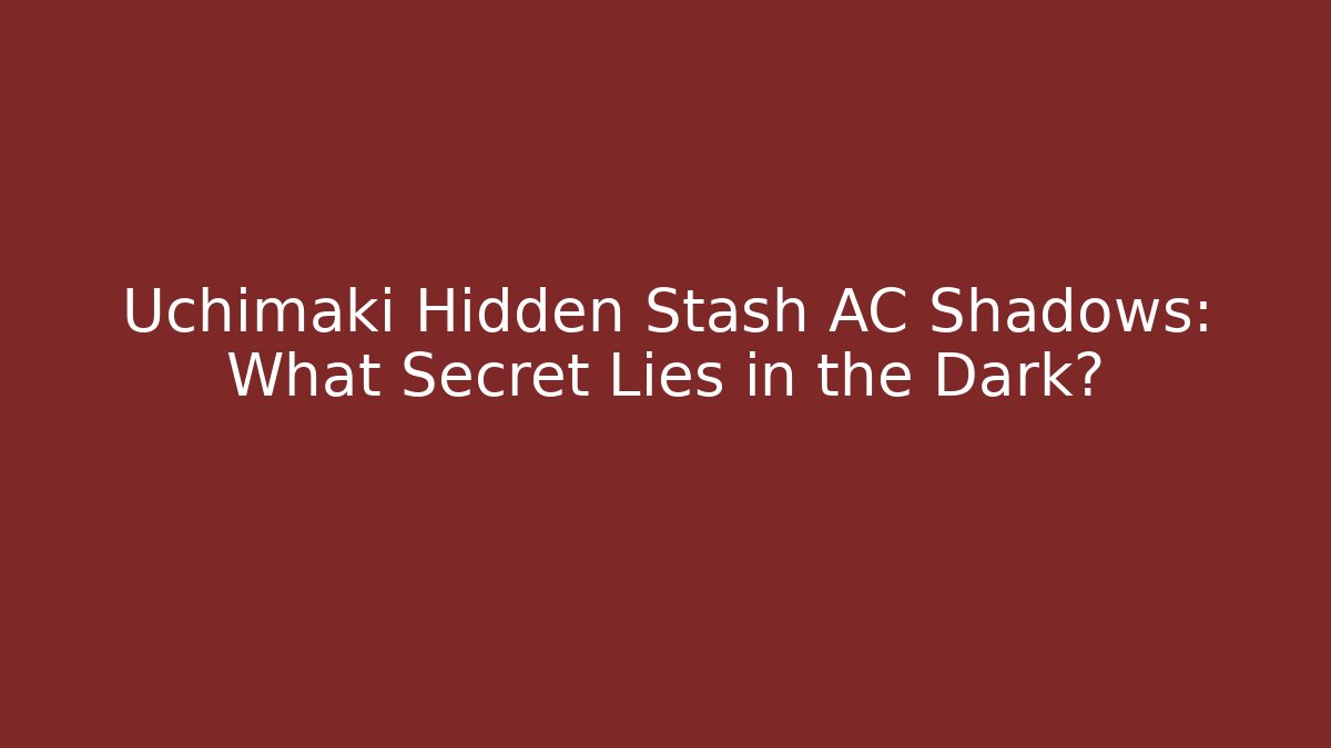 Uchimaki Hidden Stash AC Shadows: What Secret Lies in the Dark?