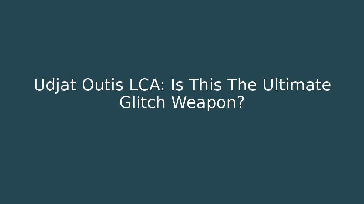 Udjat Outis LCA: Is This The Ultimate Glitch Weapon?