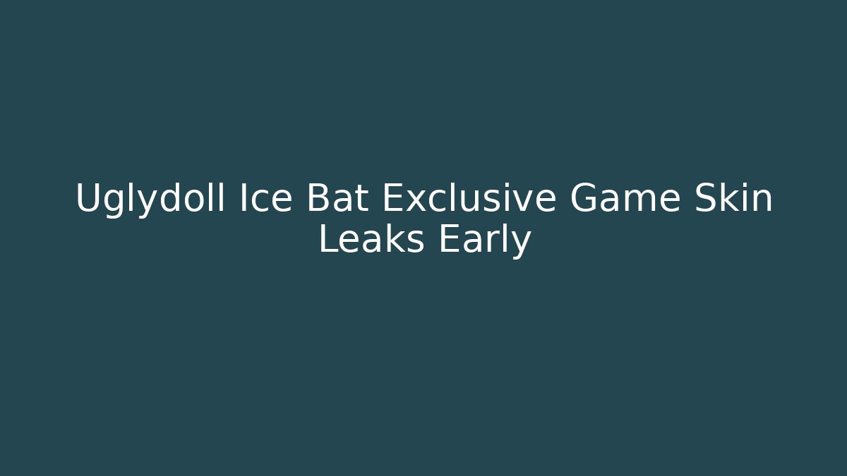 Uglydoll Ice Bat Exclusive Game Skin Leaks Early
