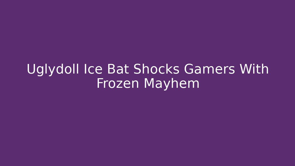 Uglydoll Ice Bat Shocks Gamers With Frozen Mayhem