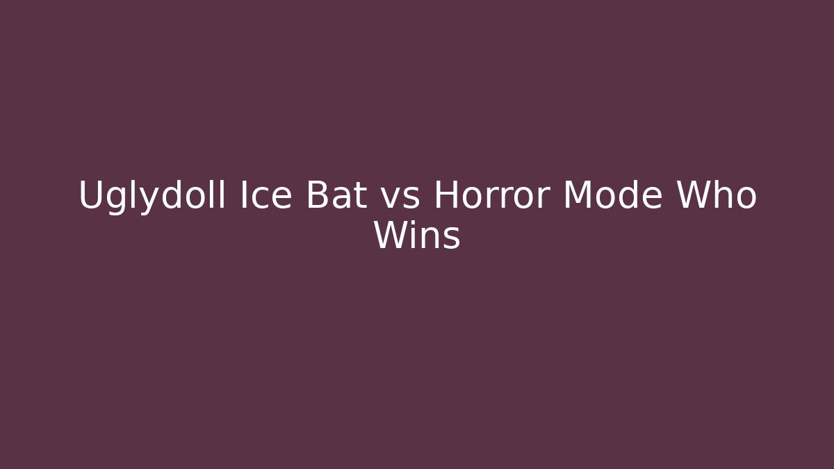 Uglydoll Ice Bat vs Horror Mode Who Wins