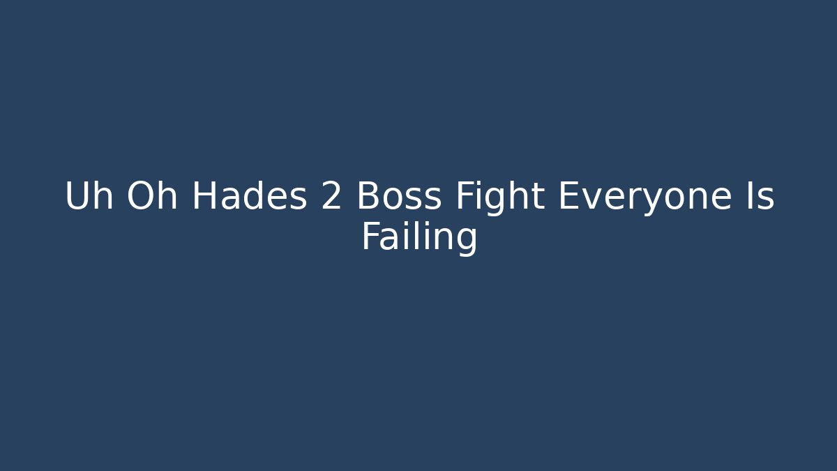 Uh Oh Hades 2 Boss Fight Everyone Is Failing