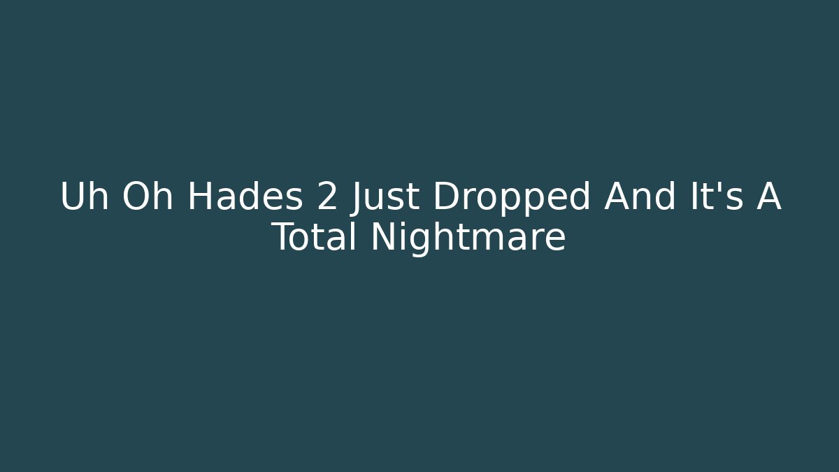 Uh Oh Hades 2 Just Dropped And It’s A Total Nightmare