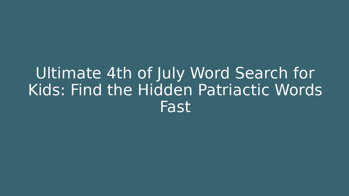 Ultimate 4th of July Word Search for Kids: Find the Hidden Patriactic Words Fast