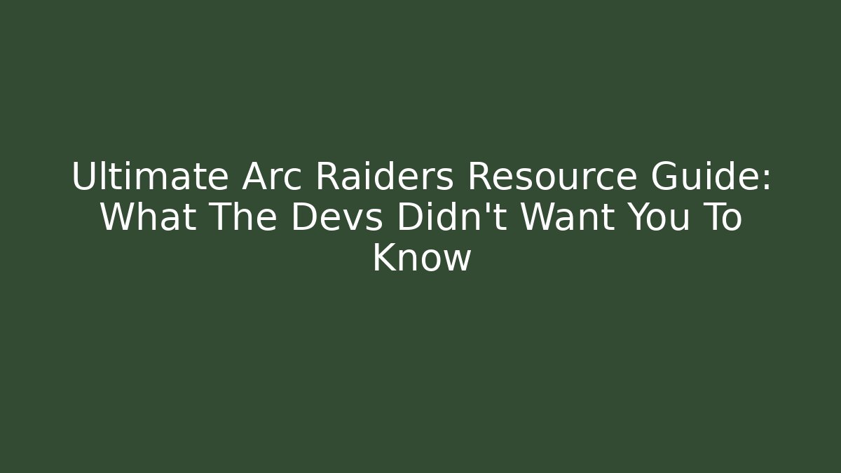 Ultimate Arc Raiders Resource Guide: What The Devs Didn’t Want You To Know