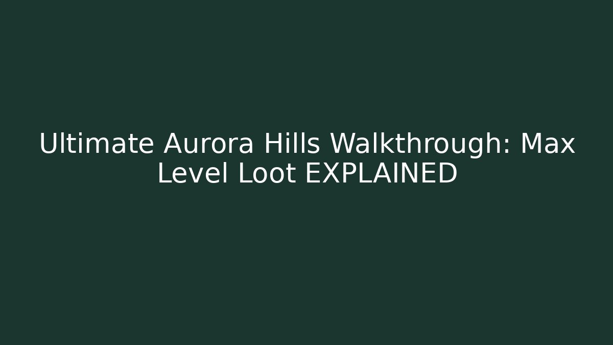 Ultimate Aurora Hills Walkthrough: Max Level Loot EXPLAINED - Vintage E-Juice