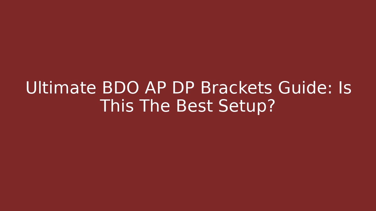 Ultimate BDO AP DP Brackets Guide: Is This The Best Setup?