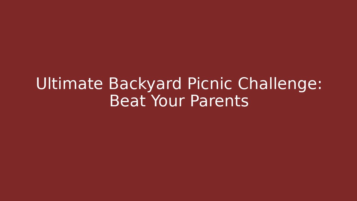 Ultimate Backyard Picnic Challenge: Beat Your Parents