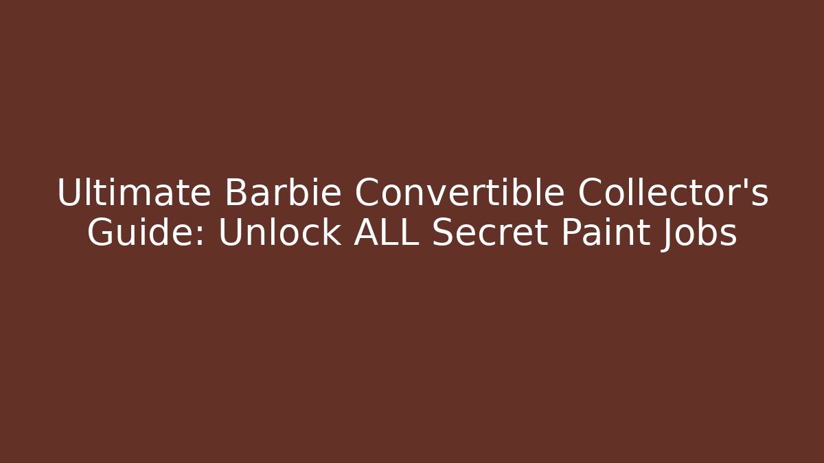 Ultimate Barbie Convertible Collector's Guide: Unlock ALL Secret Paint Jobs