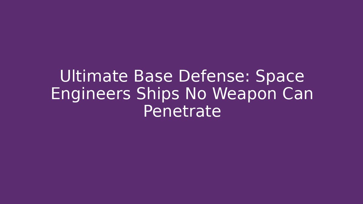 Ultimate Base Defense: Space Engineers Ships No Weapon Can Penetrate