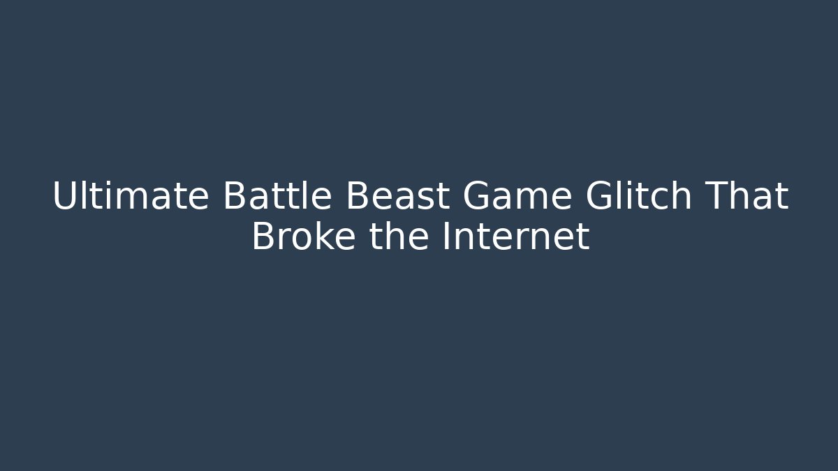 Ultimate Battle Beast Game Glitch That Broke the Internet