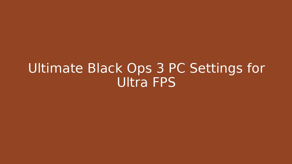 Ultimate Black Ops 3 PC Settings for Ultra FPS