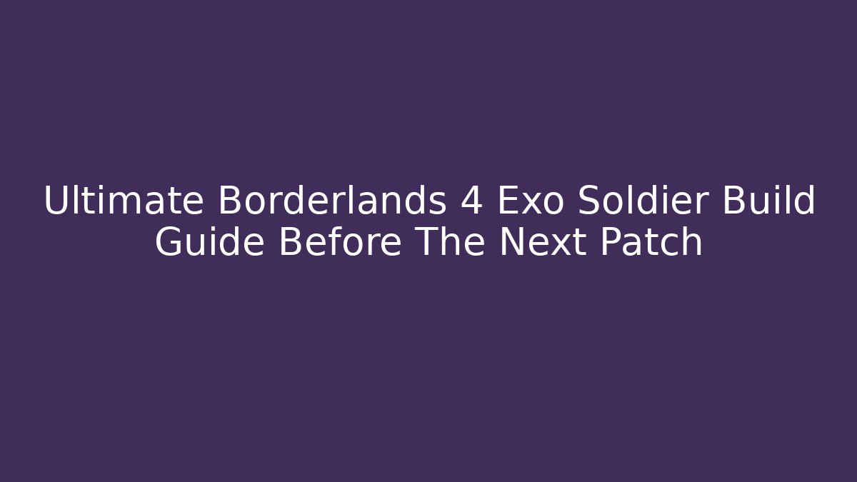 Ultimate Borderlands 4 Exo Soldier Build Guide Before The Next Patch - Vintage E-Juice