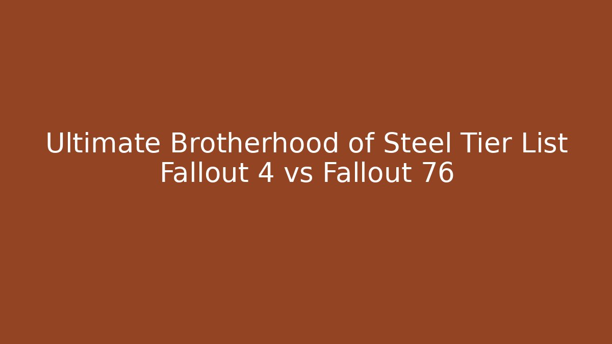Ultimate Brotherhood of Steel Tier List Fallout 4 vs Fallout 76
