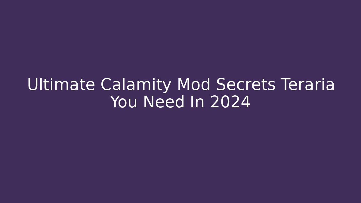 Ultimate Calamity Mod Secrets Teraria You Need In 2024