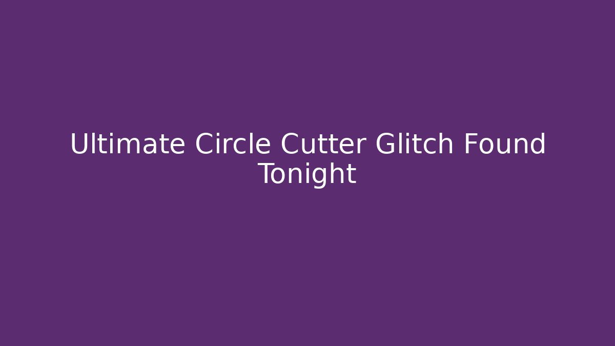Ultimate Circle Cutter Glitch Found Tonight - Vintage E-Juice