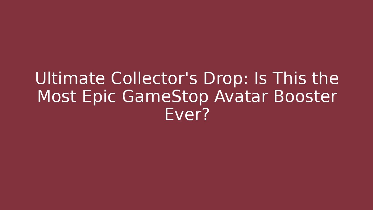 Ultimate Collector's Drop: Is This the Most Epic GameStop Avatar Booster Ever?