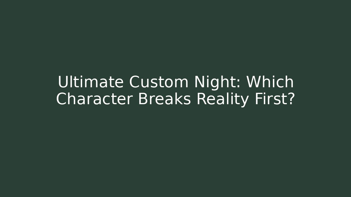 Ultimate Custom Night: Which Character Breaks Reality First?