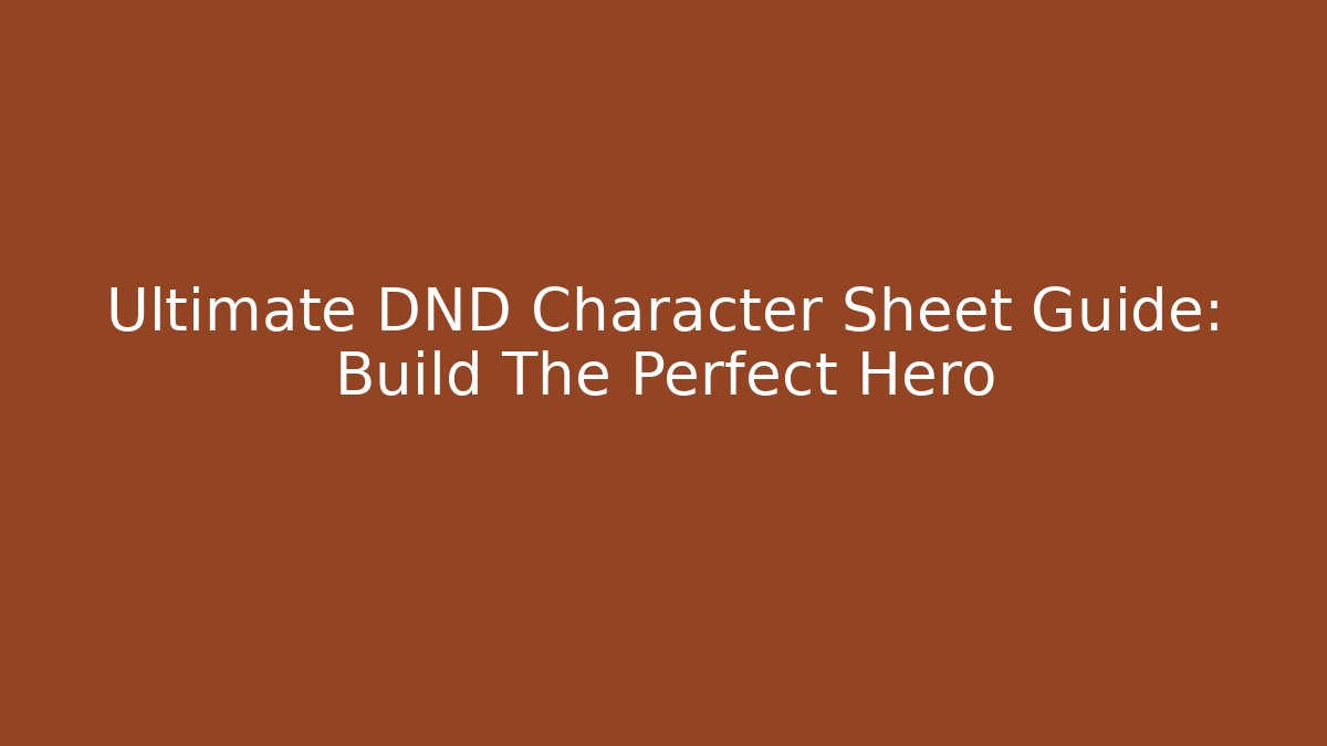 Ultimate DND Character Sheet Guide: Build The Perfect Hero