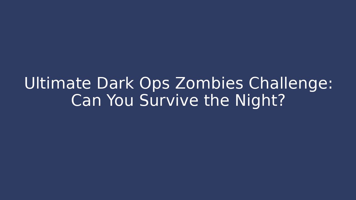 Ultimate Dark Ops Zombies Challenge: Can You Survive the Night?
