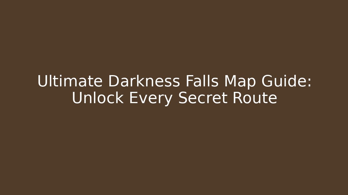 Ultimate Darkness Falls Map Guide: Unlock Every Secret Route