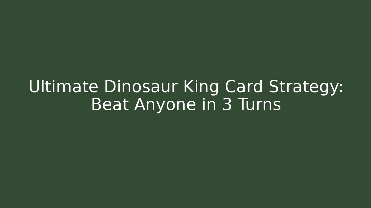 Ultimate Dinosaur King Card Strategy: Beat Anyone in 3 Turns